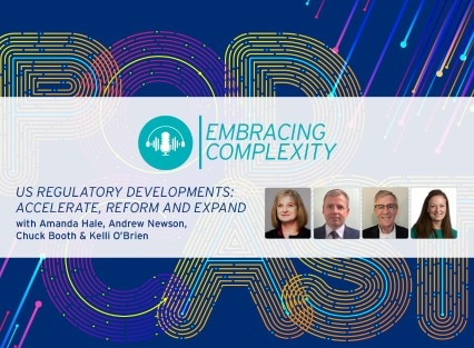 Embracing Complexity Podcast -US Regulatory Developments: Accelerate, Reform, and Expand