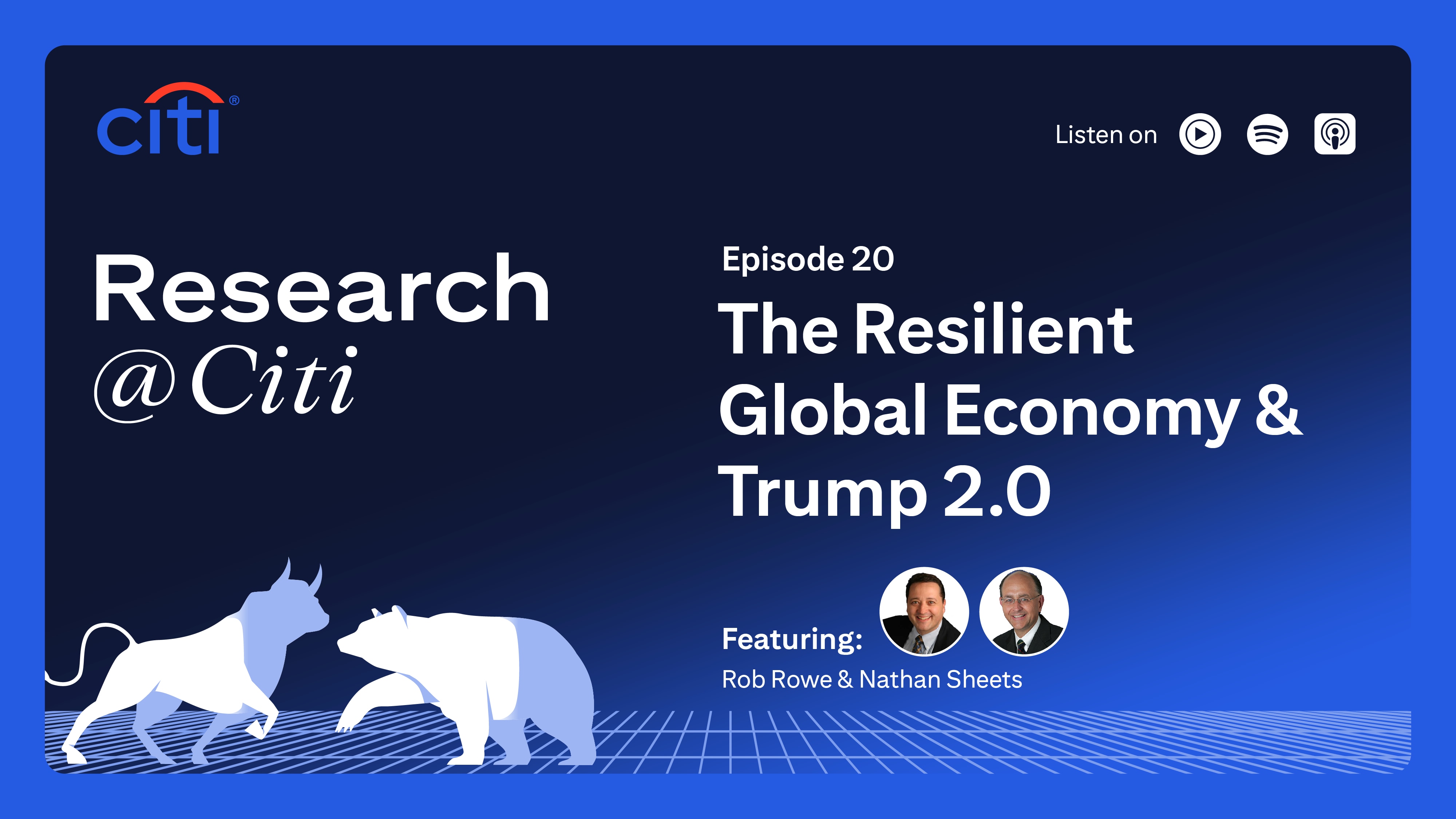 Podcast thumbnail image for Research @ Citi Ep 20: The Resilient Global Economy and Trump 2.-. featuring Rob Rowe and Nathan Sheets. The image has a dark blue background with a grid pattern. The podcast title is in large white text, with headshots of the speakers, Rob Rowe and Nathan Sheets, below. Stylized silhouettes of a bull and a bear are in the foreground. The Citi logo is in the top left, and Listen On text and podcast platform logos, including YouTube Music, Spotify and Apple Music, are in the top right.