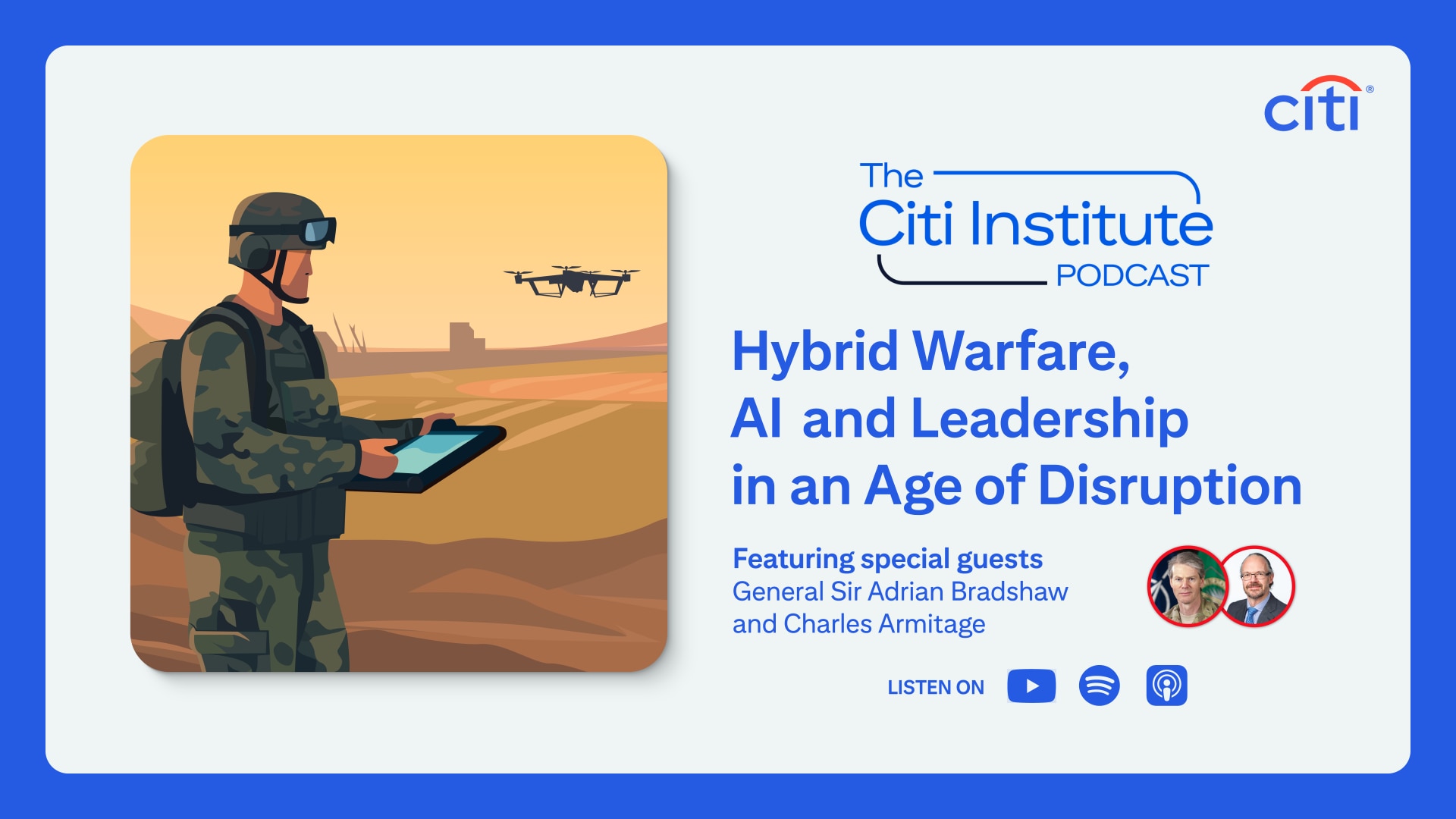 Citi logo, The Citi Institute Podcast Logo. Image of  soldier and drone, speakers headshot, names and episode title - Hybrid Warfare, AI, and Leadership in an Age of Disruption