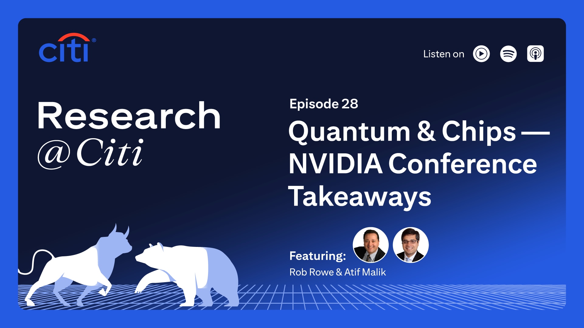 Thumbnail of Research @ Citi Podcast Episode 28 - Quantum and Chips - NVIDIA Conference Takeaways featuring headshots of speakers Rob Rowe and Atif Malik. On the top right corner, it shows the text Listen On with three podcast icons for YouTube Music, Spotify and Apple Podcast.