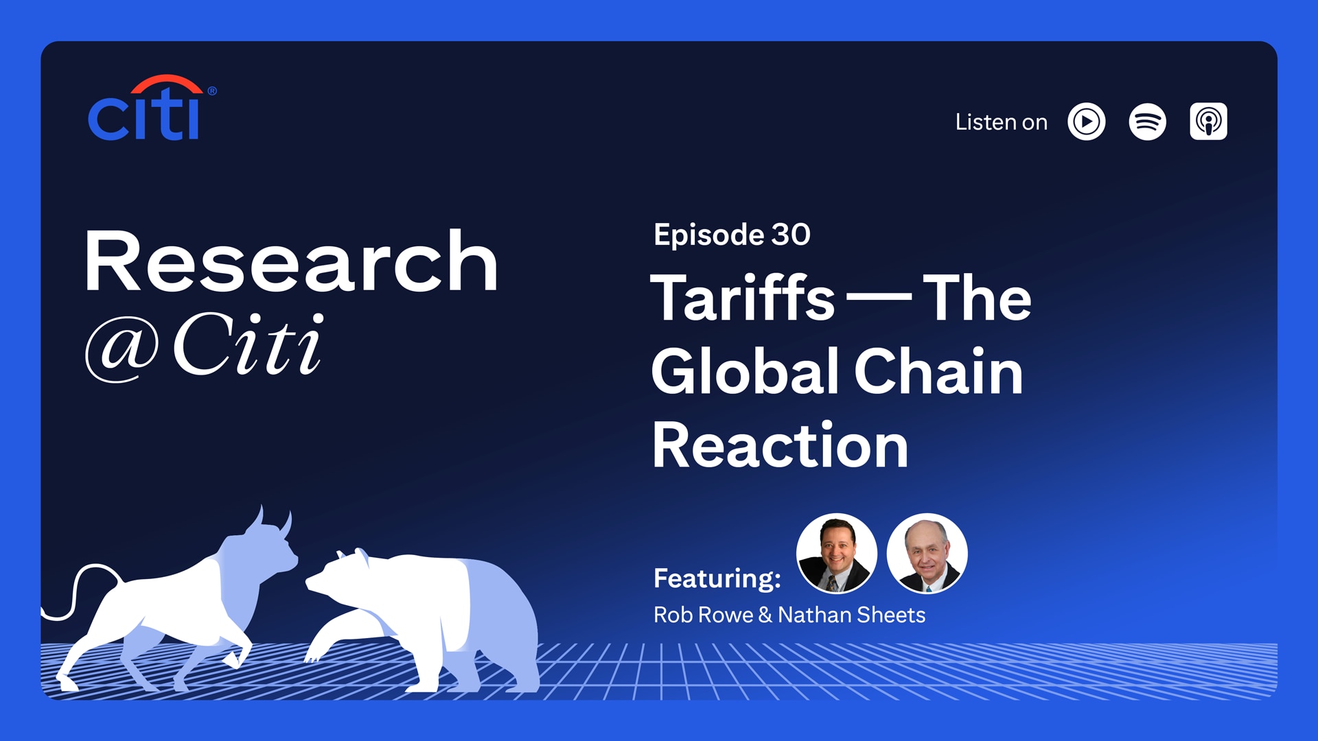 Research at Citi thumbnail with a blue background, Citi logo, episode title, speakers images and titles for episode on Tariffs - The Global Chain Reaction featuring Rob Rowe and Nathan Sheets. On the top right corner, it shows the text Listen On with three podcast icons for YouTube Music, Spotify and Apple Podcast.