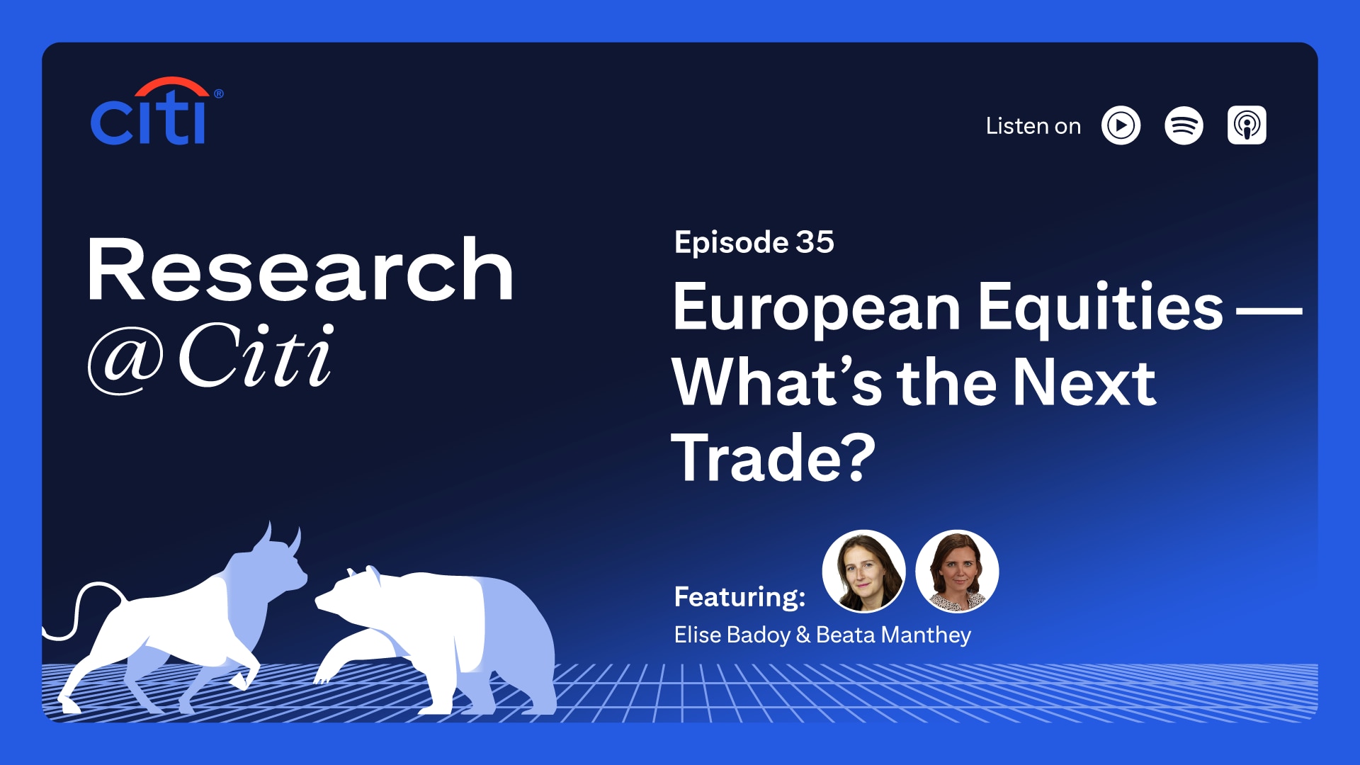 Research at Citi podcast thumbnail with Citi logo, image of two bulls, images of Emily Badoy and Beata Manthey as speakers, and text Episode 35 European Equities - Whats the next trade? On the top right corner, it shows the text Listen On with three podcast icons for YouTube Music, Spotify and Apple Podcast.