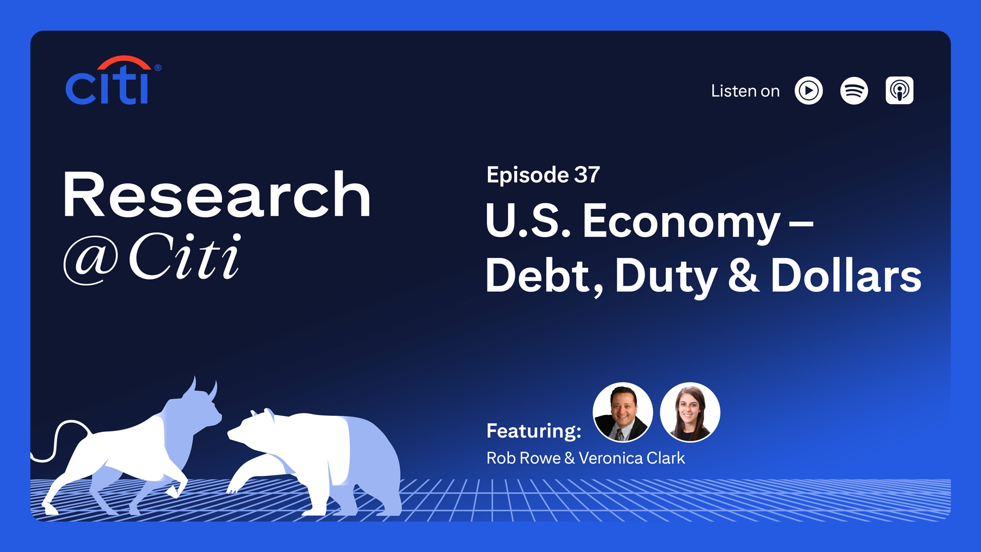 Research at Citi podcast thumbnail with Citi logo, image of two bulls, images of Rob Rowe and Veronica as speakers, and text Episode 37 US Economy - Debt Duty and Dollars. On the top right corner, it shows the text Listen On with three podcast icons for YouTube Music, Spotify and Apple Podcast.  
