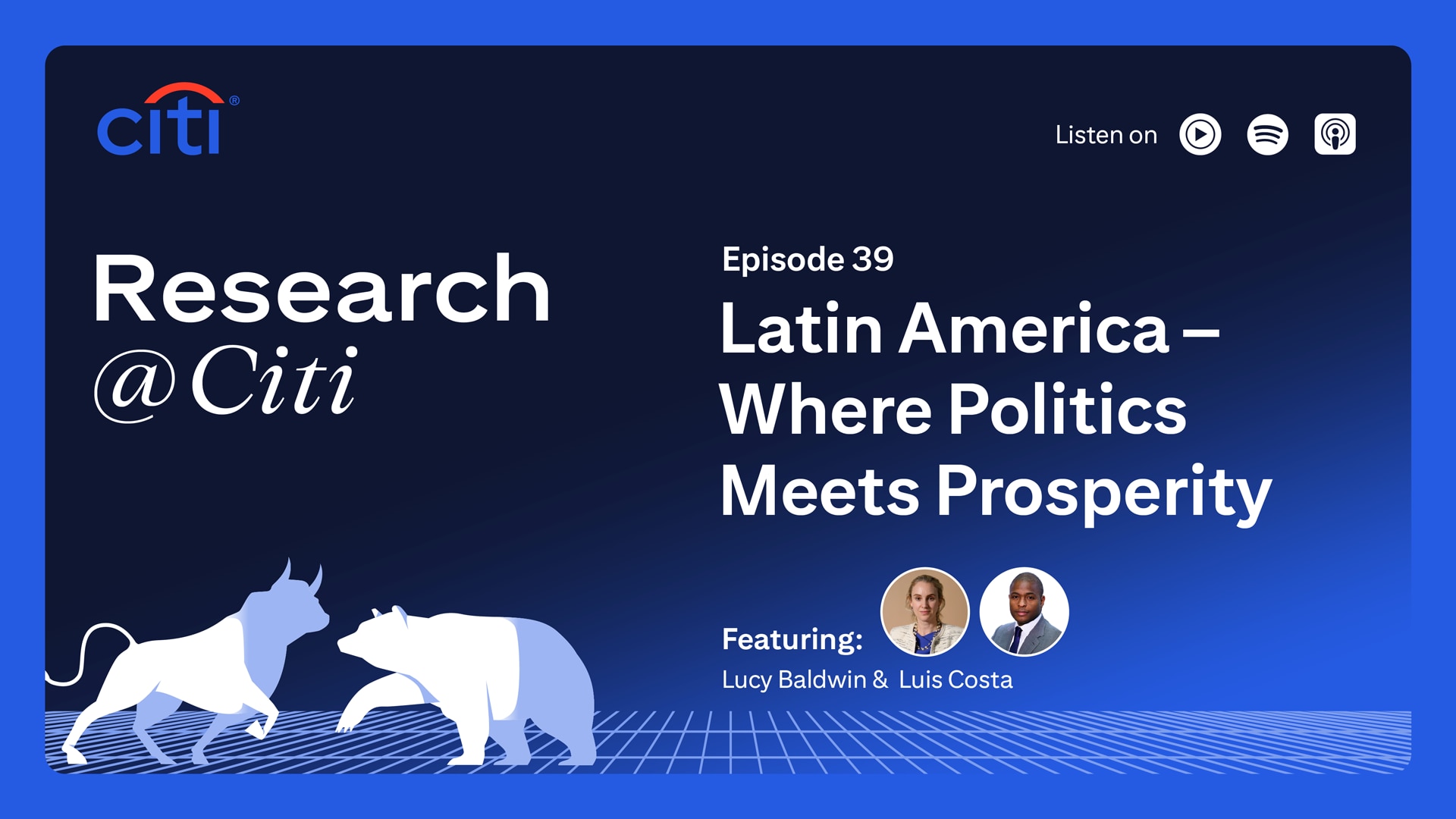Research at Citi podcast thumbnail with Citi logo, image of two bulls, images of Lucy Baldwin and Luis Costa as speakers, and text Episode 39 Latin America – Where Politics Meets Prosperity. On the top right corner, it shows the text Listen On with three podcast icons for YouTube Music, Spotify and Apple Podcast.
