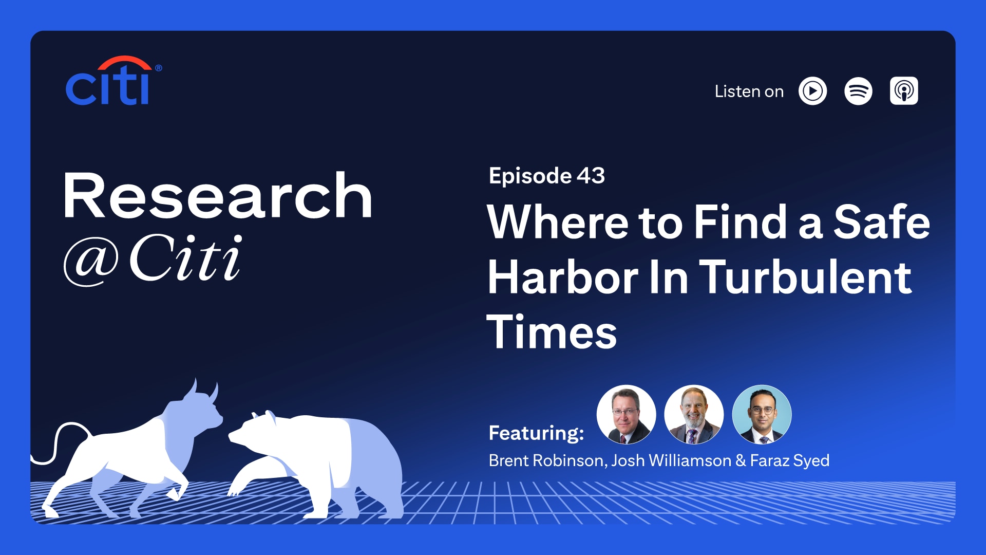 Research at Citi podcast thumbnail with Citi logo, image of two bulls, images of Brent Robinson, Josh Williamson and Faraz Syed as speakers, and text Episode 43 Where to find a safe harbor in turbulent times. On the top right corner, it shows the text Listen On with three podcast icons for YouTube Music, Spotify and Apple Podcast.
